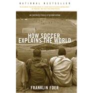How Soccer Explains the World : An Unlikely Theory of Globalization by Foer, Franklin, 9780060731427