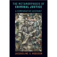 The Metamorphosis of Criminal Justice A Comparative Account by Hodgson, Jacqueline S., 9780199981427