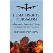 Human Rights Journalism Advances in Reporting Distant Humanitarian Interventions by Shaw, Ibrahim Seaga, 9780230321427