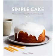 Simple Cake All You Need to Keep Your Friends and Family in Cake [A Baking Book] by Williams, Odette, 9780399581427