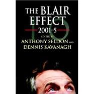 The Blair Effect 2001–5 by Edited by Anthony Seldon , Dennis Kavanagh, 9780521861427