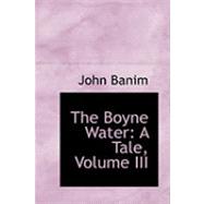 Boyne Water : A Tale, Volume III by Banim, John, 9780559031427