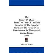 The History of Chess: From the Time of the Early Invention of the Game in India, Till the Period of Its Establishment in Western and Central Europe by Forbes, Duncan, 9781104351427