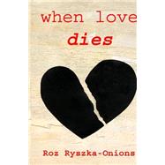 When Love Dies by Ryszka-onions, Roz, 9781506151427