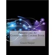 Presenting at Conferences Course Book by Harper, Gracie N.; London School of Management Studies, 9781507761427
