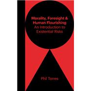 Morality, Foresight, and Human Flourishing An Introduction to Existential Risks by Torres, Phil; Rees, Martin, 9781634311427