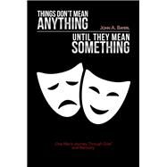 Things Dont Mean Anything Until They Mean Something by Bayerl, John A., 9781984571427