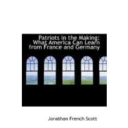 Patriots in the Making : What America Can Learn from France and Germany by Scott, Jonathan French, 9780554761428