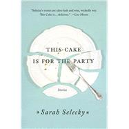 This Cake Is for the Party by Selecky, Sarah, 9781250011428