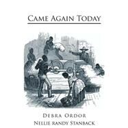 Came Again Today by Ordor, Debra; Stanback, Nellie Randy, 9781490761428