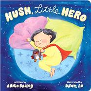 Hush, Little Hero by Bailey, Annie; Lo, Dawn, 9781665921428
