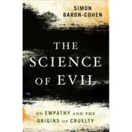 The Science of Evil On Empathy and the Origins of Cruelty by Baron-Cohen, Simon, 9780465031429