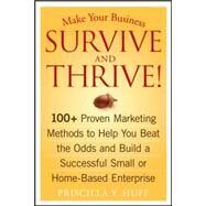 Make Your Business Survive and Thrive! 100+ Proven Marketing Methods to Help You Beat the Odds and Build a Successful Small or Home-Based Enterprise by Huff, Priscilla Y., 9780470051429