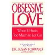 Obsessive Love When It Hurts Too Much to Let Go by Forward, Susan; Buck, Craig, 9780553381429