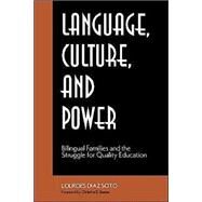 Language, Culture, and Power: Bilingual Families and the Struggle for Quality Education by Soto, Lourdes Diaz, 9780791431429