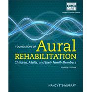 Foundations of Aural Rehabilitation Children, Adults, and Their Family Members by Tye-Murray, Nancy, 9781133281429