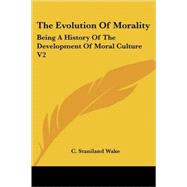 The Evolution of Morality: Being a History of the Development of Moral Culture by Wake, C. Staniland, 9781428611429
