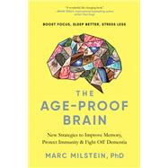 The Age-Proof Brain New Strategies to Improve Memory, Protect Immunity, and Fight Off Dementia by Milstein, Marc, 9781637741429