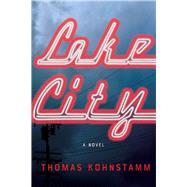 Lake City A Novel by Kohnstamm, Thomas, 9781640091429