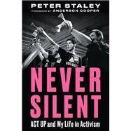 Never Silent ACT UP and My Life in Activism by Staley, Peter; Cooper, Anderson, 9781641601429