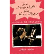 You Never Call! You Never Write! A History of the Jewish Mother by Antler, Joyce, 9780195341430