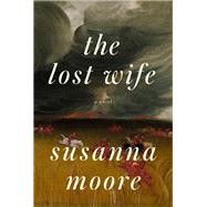 The Lost Wife A novel by Moore, Susanna, 9780385351430