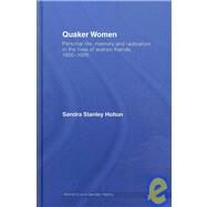 Quaker Women: Personal Life, Memory and Radicalism in the Lives of Women Friends, 17801930 by Stanley Holton; Sandra, 9780415281430