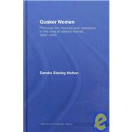 Quaker Women: Personal Life, Memory and Radicalism in the Lives of Women Friends, 17801930 by Stanley Holton; Sandra, 9780415281430