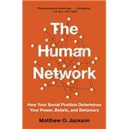 The Human Network How Your Social Position Determines Your Power, Beliefs, and Behaviors by JACKSON, MATTHEW O., 9781101871430