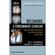 Becoming a Consummate Clinician What Every Student, House Officer, and Hospital Practitioner Needs to Know by Goldberger, Ary L.; Goldberger, Zachary D., 9781118011430
