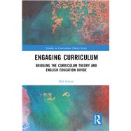 Engaging Curriculum: Bridging the Curriculum Theory and English Education Divide by Green; Bill, 9781138121430