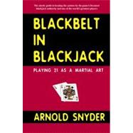 Blackbelt in Blackjack : Playing Blackjack as a Martial Art by Snyder, Arnold, 9781580421430
