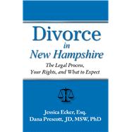 Divorce in New Hampshire The Legal Process, Your Rights, and What to Expect by Ecker, Jessica; Prescott, Dana E, 9781950091430