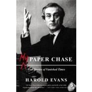 My Paper Chase True Stories of Vanished Times by Evans, Harold, 9780316031431