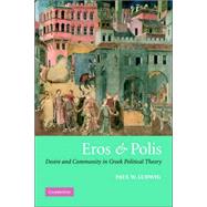 Eros and Polis: Desire and Community in Greek Political Theory by Paul W. Ludwig, 9780521031431