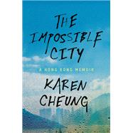 The Impossible City A Hong Kong Memoir by Cheung, Karen, 9780593241431
