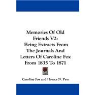 Memories of Old Friends V2 : Being Extracts from the Journals and Letters of Caroline Fox from 1835 To 1871 by Caroline Fox, Fox, 9781432691431
