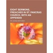 Eight Sermons, Preached in St. Pancras Church, With an Appendix by Drew, Rev. George Smith, 9780217711432