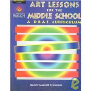 Art Lessons for the Middle School : A Dbae Curriculum by Walkup Reynolds, Mary, 9780825121432