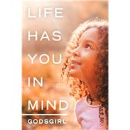 Life Has You in Mind by Godsgirl, 9781490791432