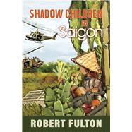 Shadow Children of Saigon by Fulton, Robert, 9781734701432