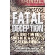 Fatal Deception The Terrifying True Story of How Asbestos Is Killing America by Bowker, Michael, 9780743251433