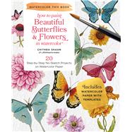 How to Paint Beautiful Butterflies and Flowers in Watercolor 20 Step-by-Step No-Sketch Projects on Watercolor Paper by Shaan, Chithra, 9780760391433