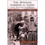 The Striking Cabbies of Cairo and Other Stories: Crafts and Guilds in Egypt, 1863-1914 by Chalcraft, John T., 9780791461433