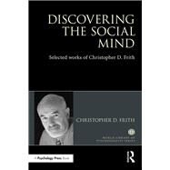 Discovering the Social Mind: Selected works of Christopher D. Frith by Frith; Christopher Donald, 9781138641433