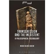 Transgression and the Inexistent A Philosophical Vocabulary by Kacem, Mehdi Belhaj; Yalim, P. Burcu; Mohaghegh, Jason Bahbak; Stone, Lucian, 9781350021433