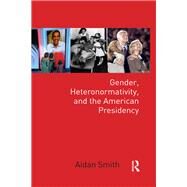 Gender, Heteronormativity, and the American Presidency by Smith, Aidan, 9780367351434