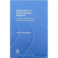 Regionalism in China-Vietnam Relations: Institution-Building in the Greater Mekong Subregion by Hensengerth; Oliver, 9780415551434
