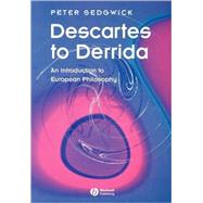 Descartes to Derrida An Introduction to European Philosophy by Sedgwick, Peter, 9780631201434