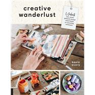 Creative Wanderlust Unlock Your Artistic Potential Through Mixed-Media Art Journaling Techniques - With 8 sheets of printed papers for journaling and collage by Avery, Kasia, 9780760381434